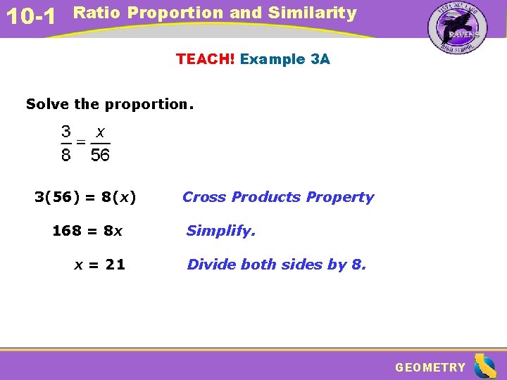 10 -1 Ratio Proportion and Similarity TEACH! Example 3 A Solve the proportion. 3(56)