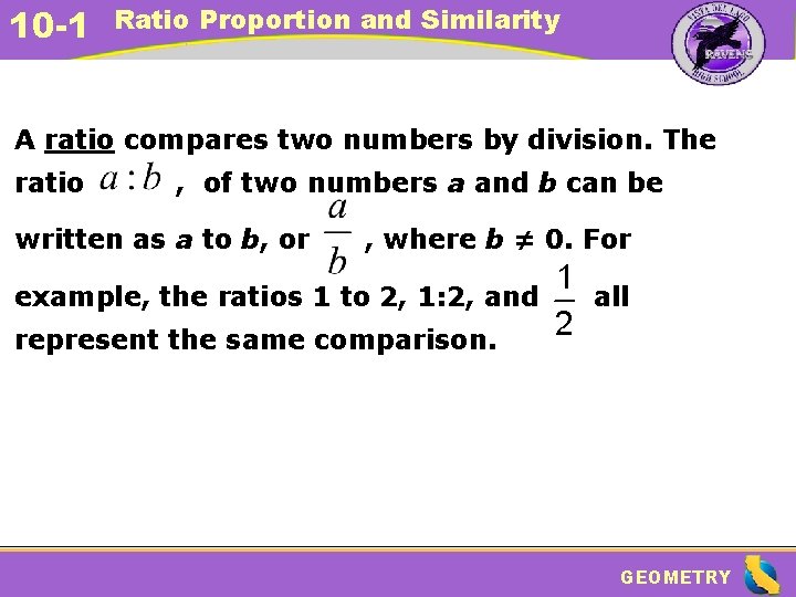 10 -1 Ratio Proportion and Similarity A ratio compares two numbers by division. The