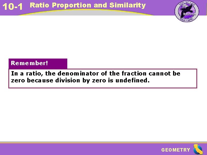 10 -1 Ratio Proportion and Similarity Remember! In a ratio, the denominator of the