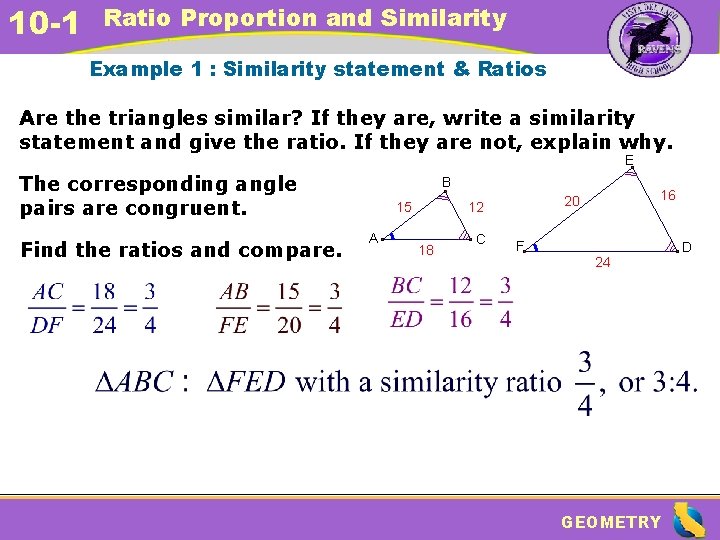 10 -1 Ratio Proportion and Similarity Example 1 : Similarity statement & Ratios Are