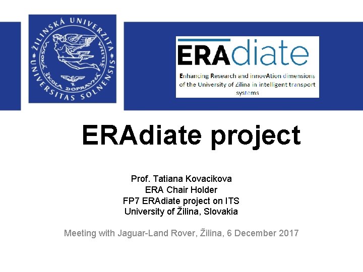 ERAdiate project Prof. Tatiana Kovacikova ERA Chair Holder FP 7 ERAdiate project on ITS