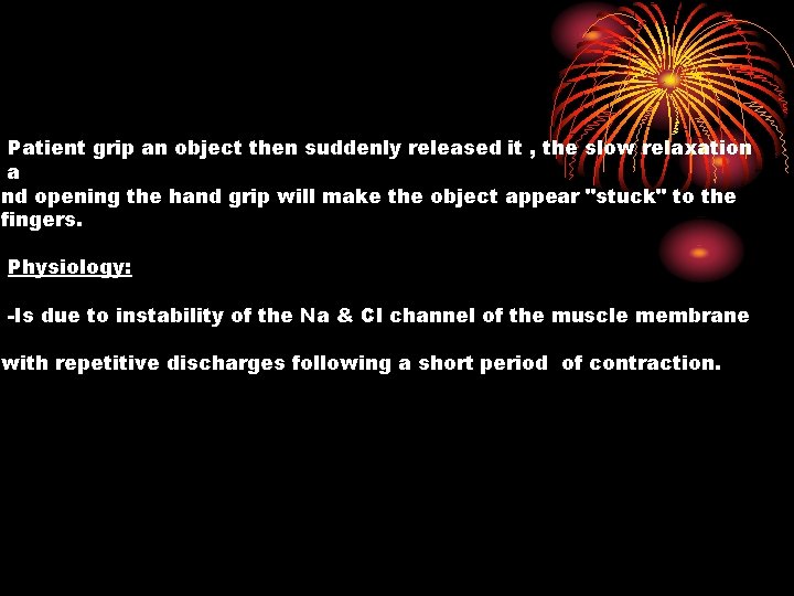 Patient grip an object then suddenly released it , the slow relaxation a nd