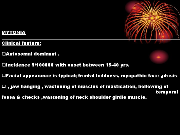 MYTONIA Clinical feature: q. Autosomal dominant. q. Incidence 5/100000 with onset between 15 -40