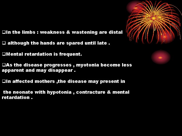 q. In the limbs : weakness & wastening are distal q although the hands