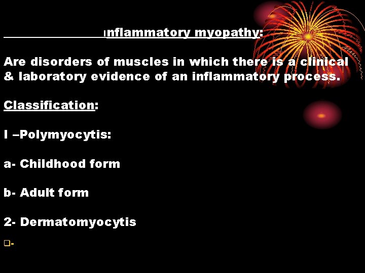 Inflammatory myopathy: Are disorders of muscles in which there is a clinical & laboratory