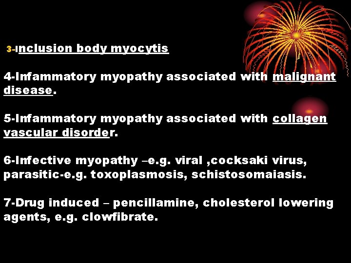 3 -Inclusion body myocytis 4 -Infammatory myopathy associated with malignant disease. 5 -Infammatory myopathy