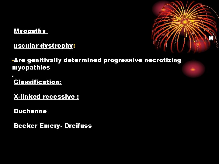 Myopathy uscular dystrophy: -Are genitivally determined progressive necrotizing myopathies. Classification: X-linked recessive : Duchenne