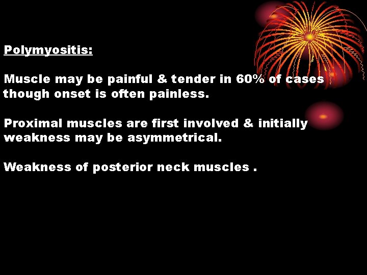 Polymyositis: Muscle may be painful & tender in 60% of cases though onset is