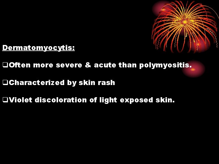 Dermatomyocytis: q. Often more severe & acute than polymyositis. q. Characterized by skin rash