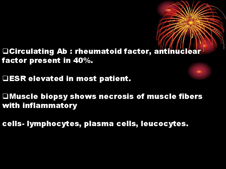 q. Circulating Ab : rheumatoid factor, antinuclear factor present in 40%. q. ESR elevated