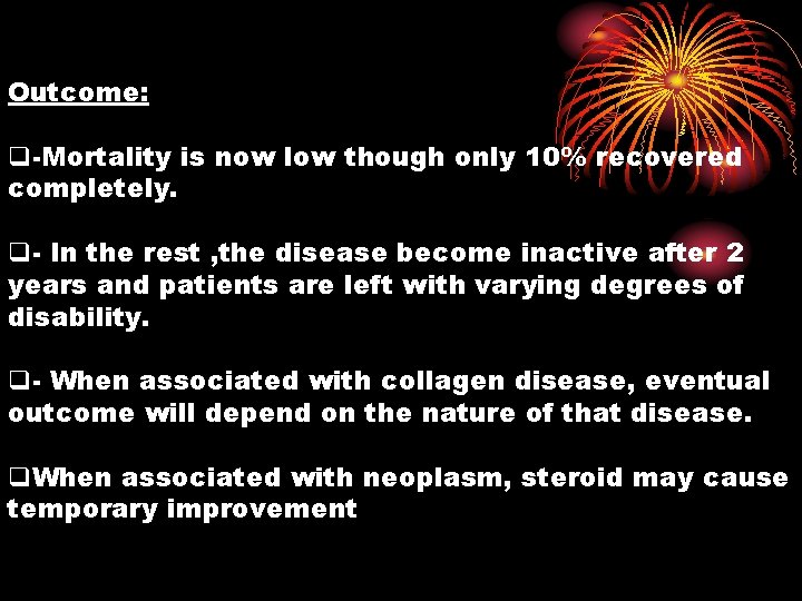 Outcome: q-Mortality is now low though only 10% recovered completely. q- In the rest
