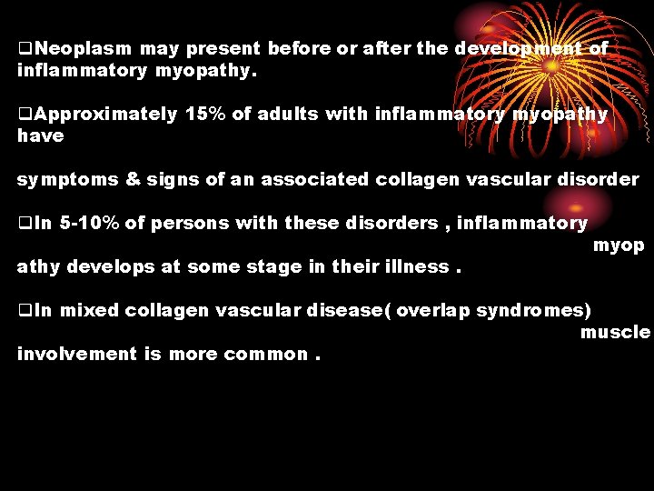 q. Neoplasm may present before or after the development of inflammatory myopathy. q. Approximately