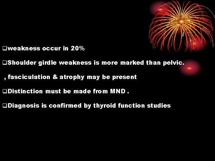 qweakness occur in 20% q. Shoulder girdle weakness is more marked than pelvic. ,