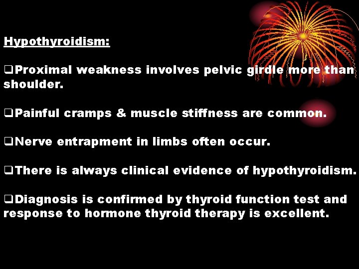 Hypothyroidism: q. Proximal weakness involves pelvic girdle more than shoulder. q. Painful cramps &