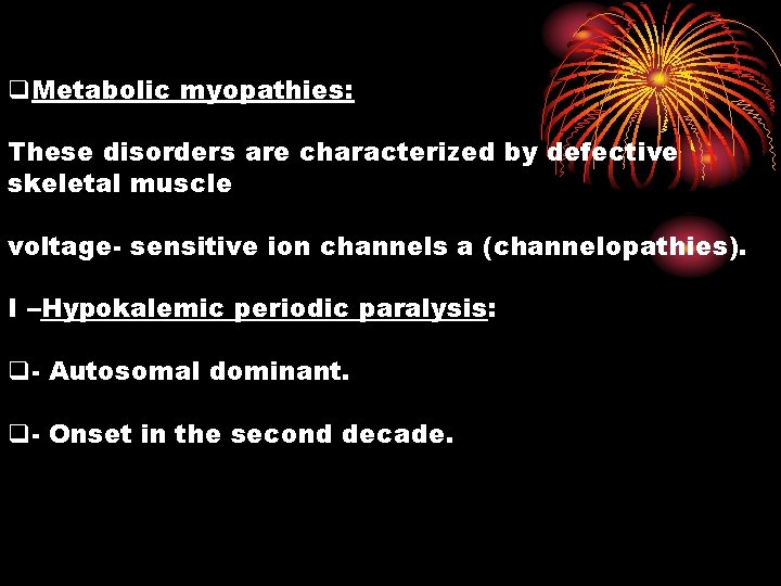 q. Metabolic myopathies: These disorders are characterized by defective skeletal muscle voltage- sensitive ion