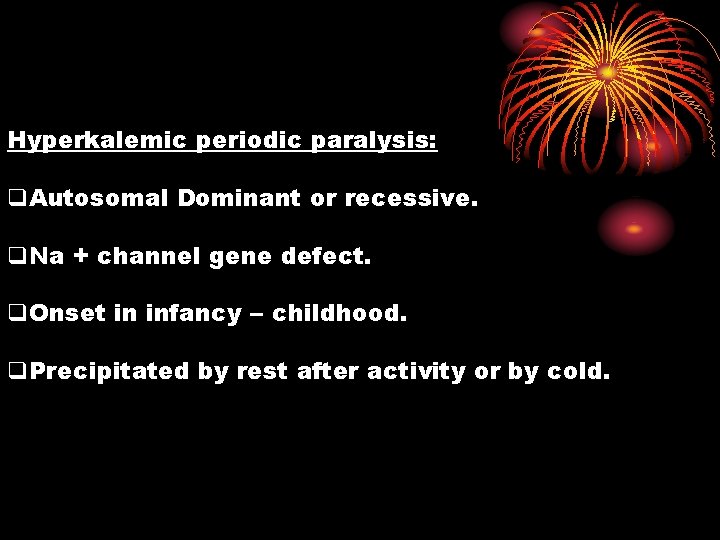 Hyperkalemic periodic paralysis: q. Autosomal Dominant or recessive. q. Na + channel gene defect.