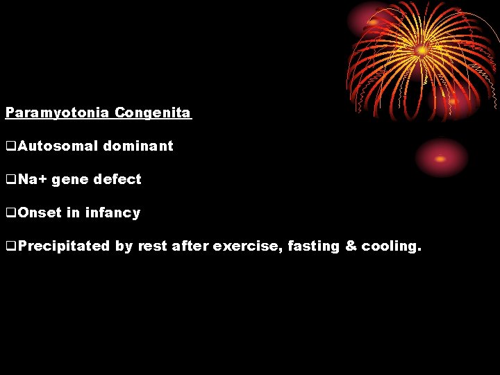 Paramyotonia Congenita q. Autosomal dominant q. Na+ gene defect q. Onset in infancy q.