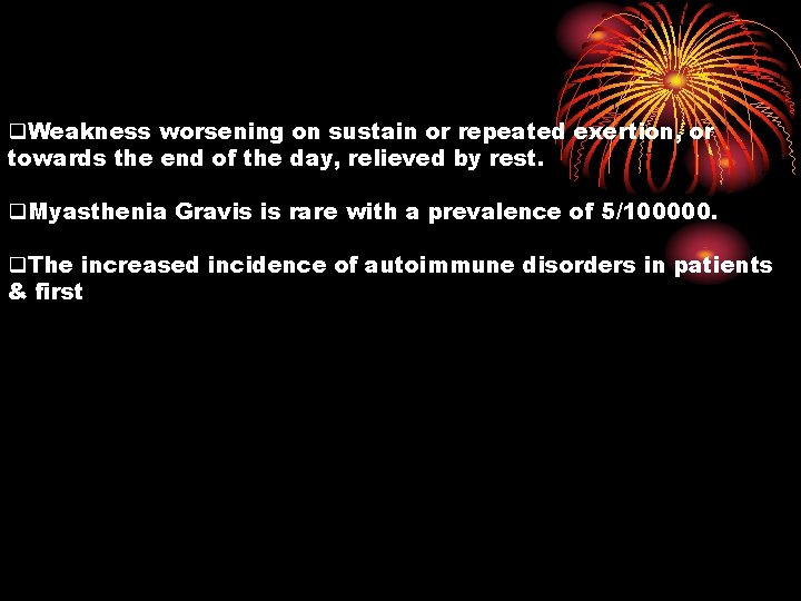 q. Weakness worsening on sustain or repeated exertion, or towards the end of the