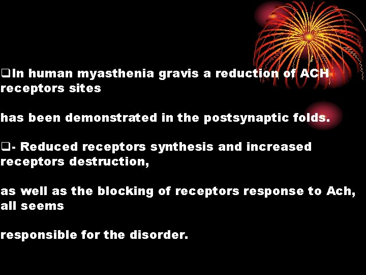 q. In human myasthenia gravis a reduction of ACH receptors sites has been demonstrated