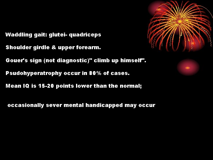 Waddling gait: glutei- quadriceps Shoulder girdle & upper forearm. Gouer's sign (not diagnostic)" climb