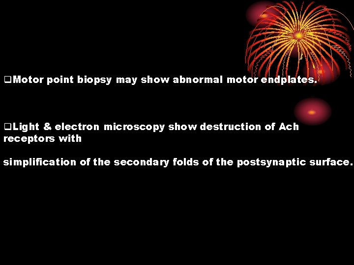 q. Motor point biopsy may show abnormal motor endplates. q. Light & electron microscopy