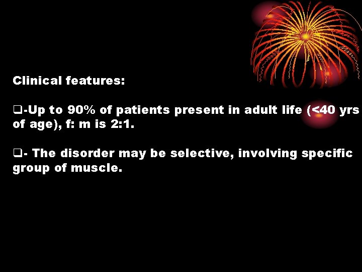 Clinical features: q-Up to 90% of patients present in adult life (<40 yrs of