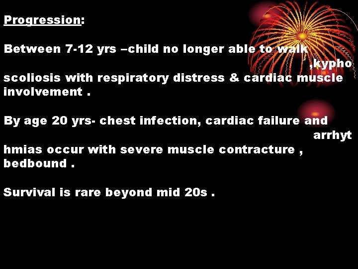 Progression: Between 7 -12 yrs –child no longer able to walk , kypho scoliosis
