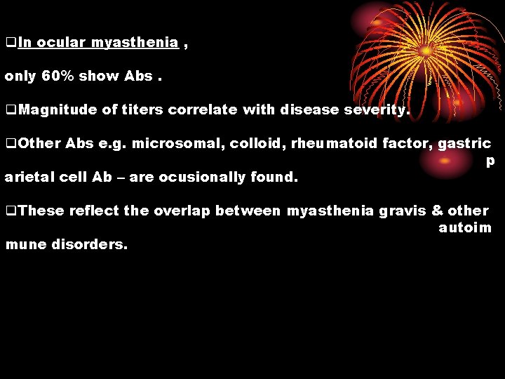 q. In ocular myasthenia , only 60% show Abs. q. Magnitude of titers correlate