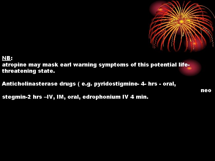 NB: atropine may mask earl warning symptoms of this potential lifethreatening state. Anticholinasterase drugs