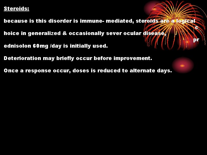 Steroids: because is this disorder is immune- mediated, steroids are a logical c hoice