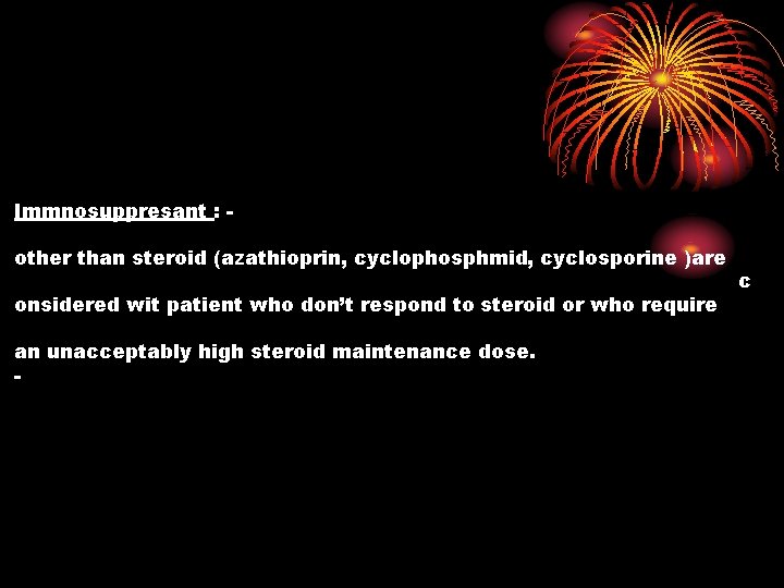 Immnosuppresant : other than steroid (azathioprin, cyclophosphmid, cyclosporine )are onsidered wit patient who don’t