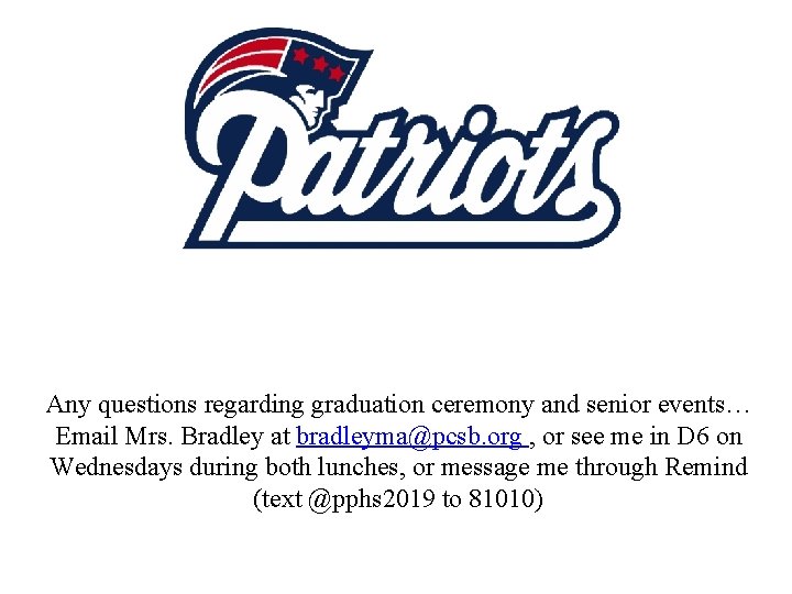 Class of 2019 Any questions regarding graduation ceremony and senior events… Email Mrs. Bradley