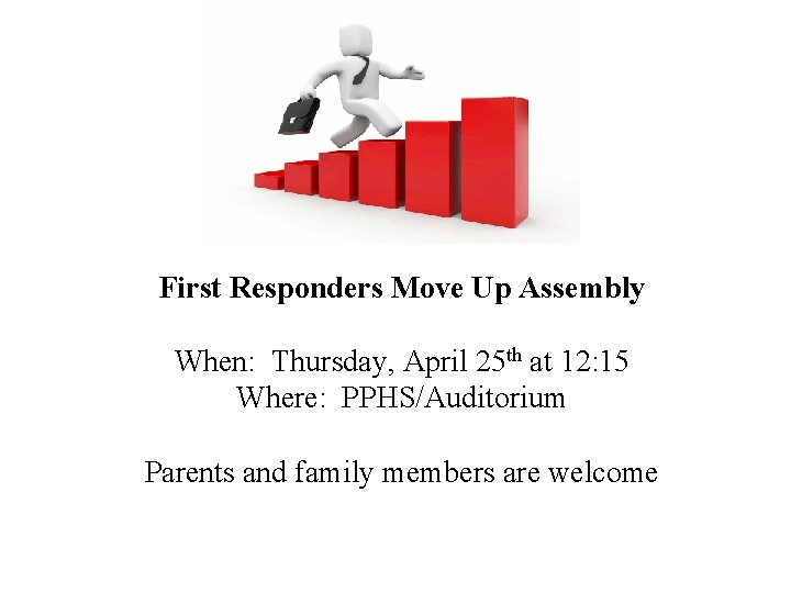 First Responders Move Up Assembly When: Thursday, April 25 th at 12: 15 Where: