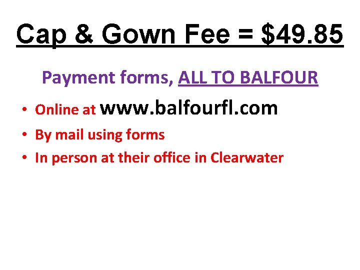 Cap & Gown Fee = $49. 85 Payment forms, ALL TO BALFOUR • Online