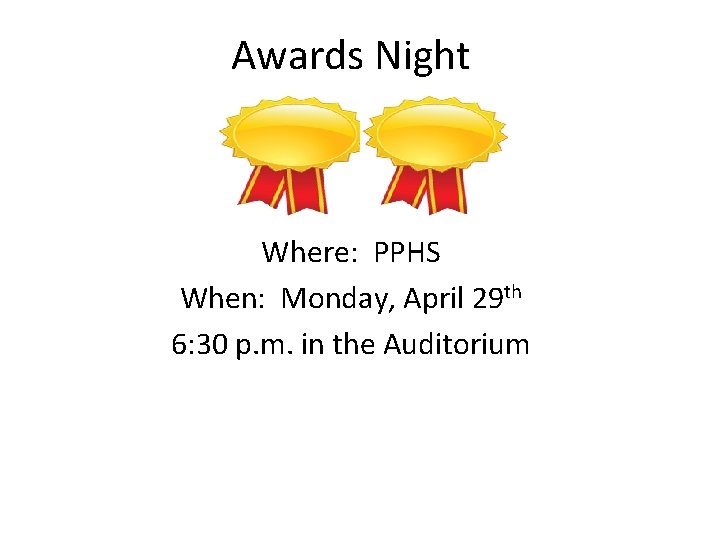 Awards Night Where: PPHS When: Monday, April 29 th 6: 30 p. m. in