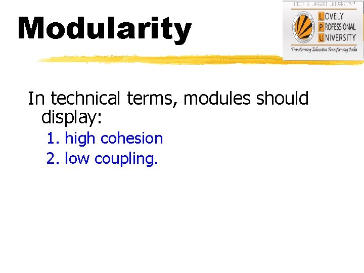 Modularity In technical terms, modules should display: 1. high cohesion 2. low coupling. 