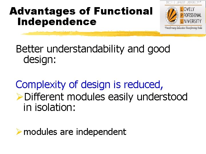 Advantages of Functional Independence Better understandability and good design: Complexity of design is reduced,
