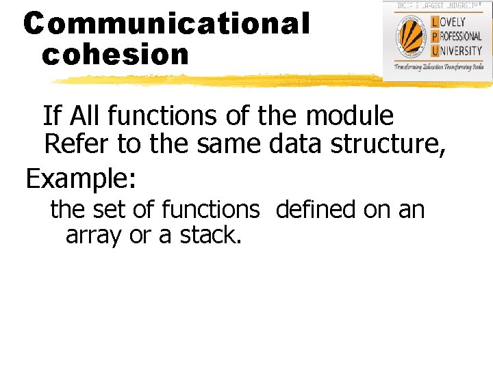 Communicational cohesion If All functions of the module Refer to the same data structure,