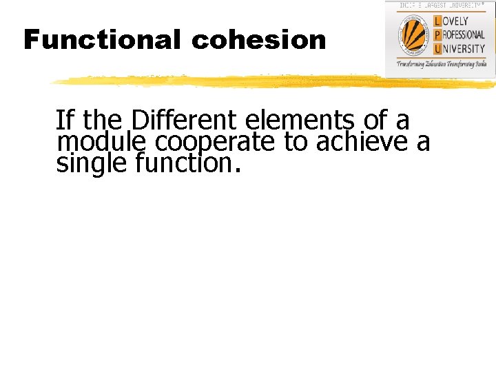 Functional cohesion If the Different elements of a module cooperate to achieve a single