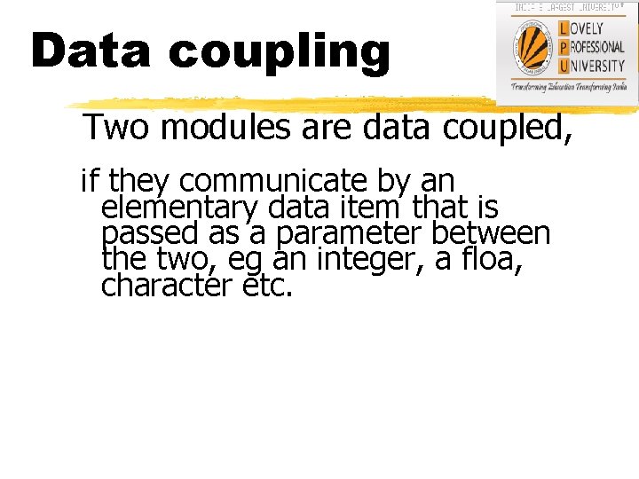 Data coupling Two modules are data coupled, if they communicate by an elementary data