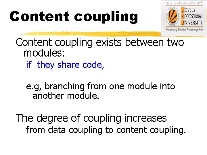 Content coupling exists between two modules: if they share code, e. g, branching from