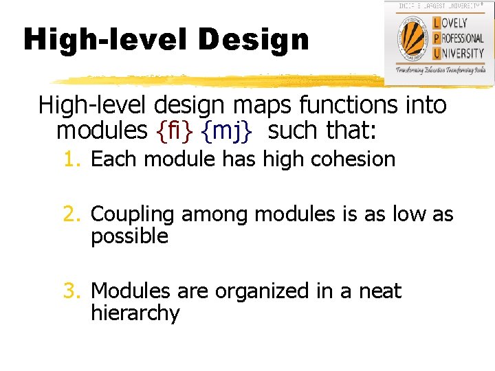 High-level Design High-level design maps functions into modules {fi} {mj} such that: 1. Each