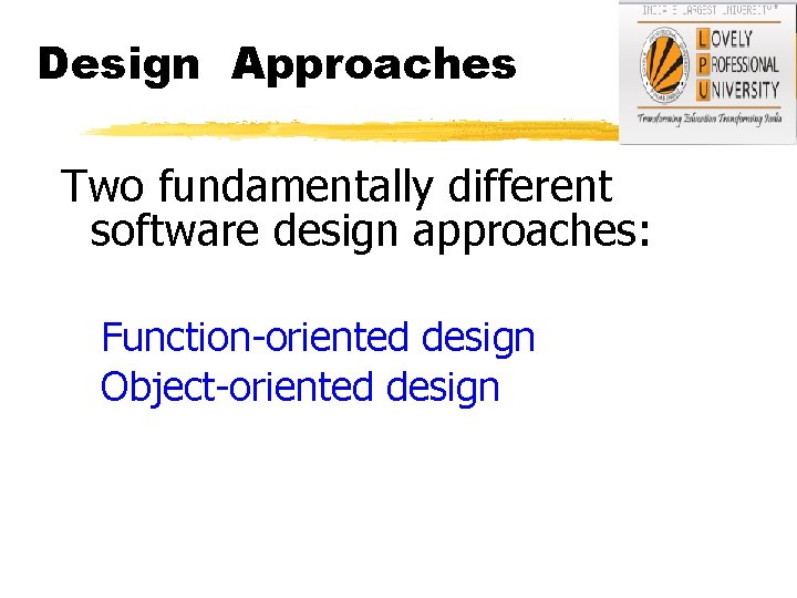 Design Approaches Two fundamentally different software design approaches: Function-oriented design Object-oriented design 