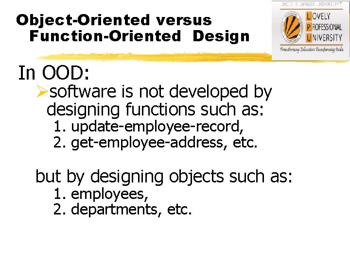 Object-Oriented versus Function-Oriented Design In OOD: Øsoftware is not developed by designing functions such