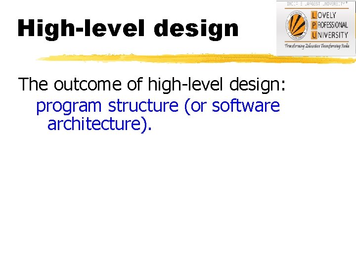 High-level design The outcome of high-level design: program structure (or software architecture). 