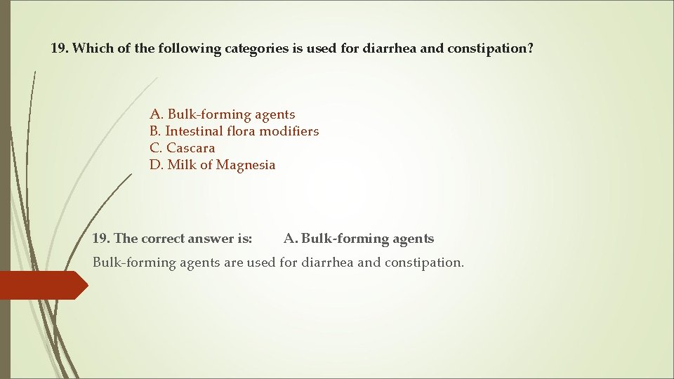 19. Which of the following categories is used for diarrhea and constipation? A. Bulk-forming