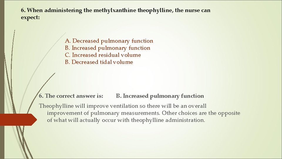 6. When administering the methylxanthine theophylline, the nurse can expect: A. Decreased pulmonary function