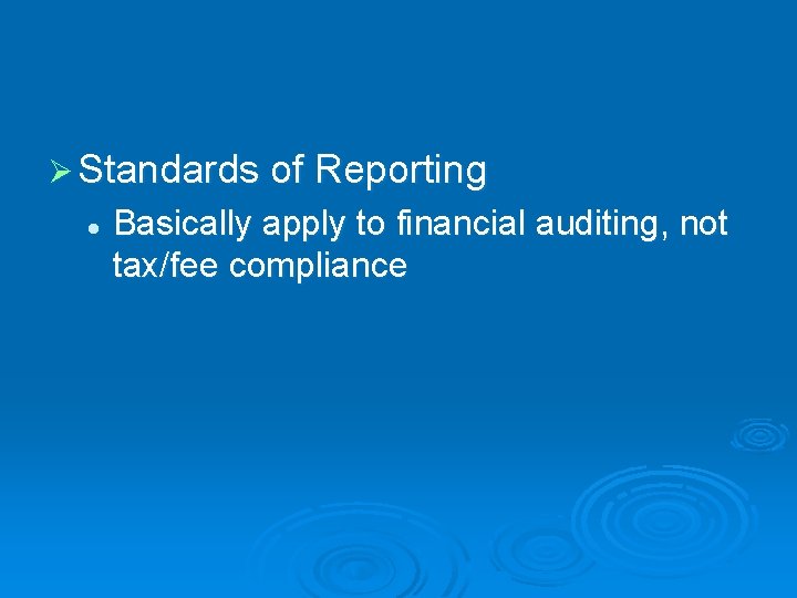 Ø Standards of Reporting l Basically apply to financial auditing, not tax/fee compliance 