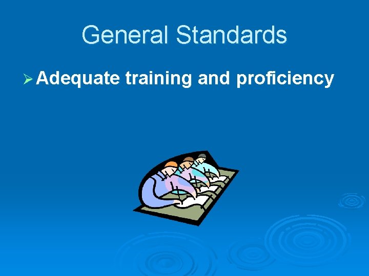 General Standards Ø Adequate training and proficiency 