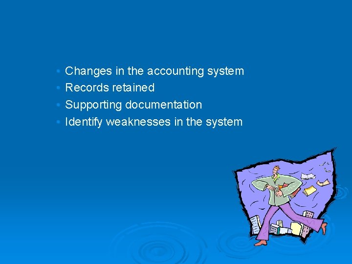  • • Changes in the accounting system Records retained Supporting documentation Identify weaknesses